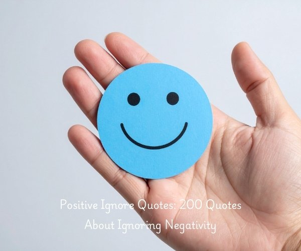 Positive Ignore Quotes: 200 Quotes About Ignoring Negativity