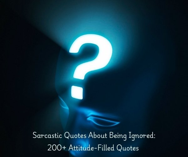 Sarcastic Quotes About Being Ignored: 200+ Attitude-Filled Quotes