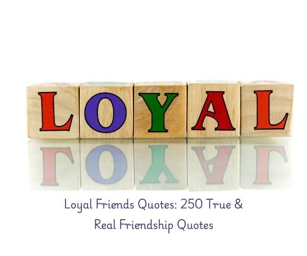 Loyal Friends Quotes: 250 True & Real Friendship Quotes