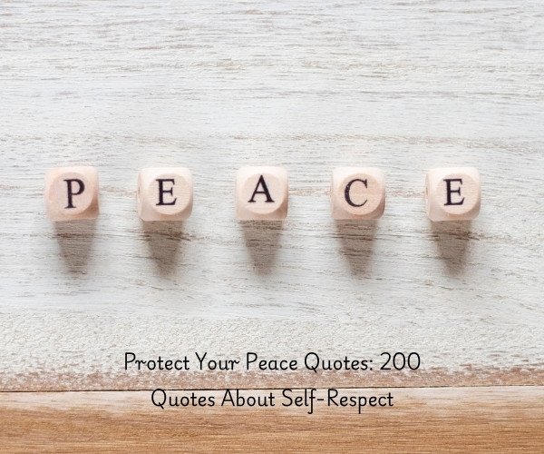 Protect Your Peace Quotes: 200 Quotes About Self-Respect