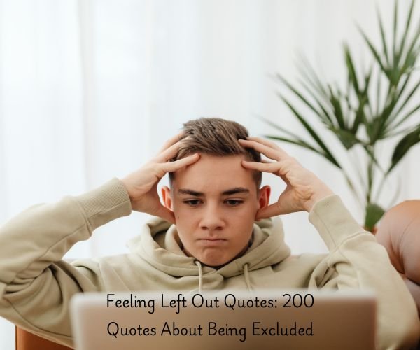 Feeling Left Out Quotes: 200 Quotes About Being Excluded