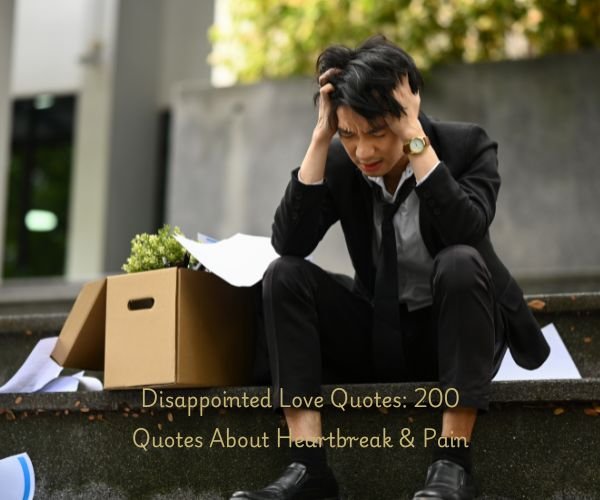 Disappointed Love Quotes: 200 Quotes About Heartbreak & Pain