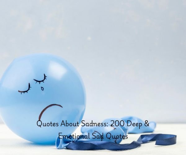Quotes About Sadness: 200 Deep & Emotional Sad Quotes