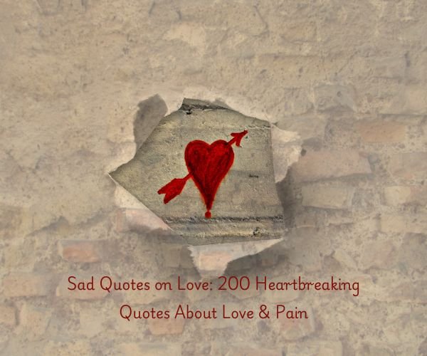 Sad Quotes on Love: 200 Heartbreaking Quotes About Love & Pain