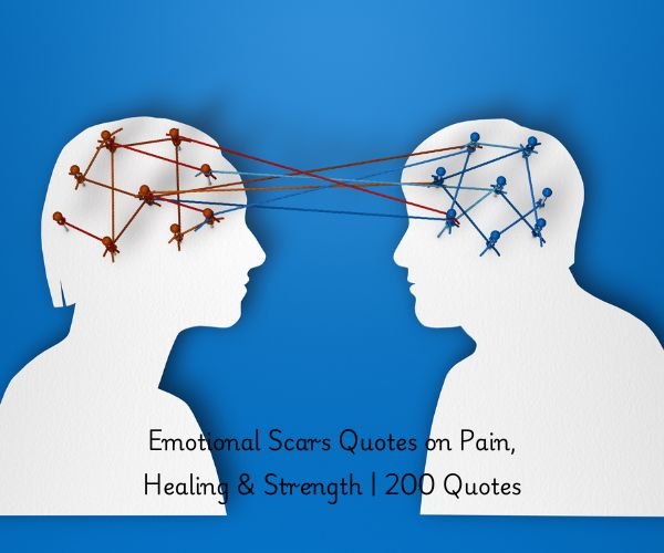 Emotional Scars Quotes on Pain, Healing & Strength | 200 Quotes
