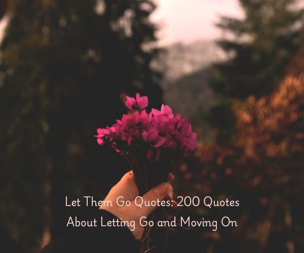 Let Them Go Quotes: 200 Quotes About Letting Go and Moving On
